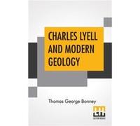 Charles Lyell And Modern Geology Edited By Sir Henry E. Roscoe D.C.L. Ll.D. F.R.S. - Thomas George Bonney - Lector House LLP - Livre en Anglais Thomas George BonneyThomas George Bonney (Auteur)