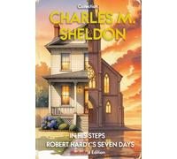 Charles M. Sheldon - Illustrated Collection: In His Steps - Robert Hardy's Seven Days