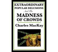 Charles MacKay Extraordinary Popular Delusions and the Madness of Crowds (Poche)