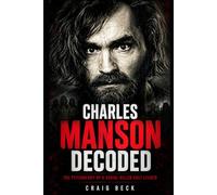 Charles Manson Decoded: The Psychology of a Serial Killer Cult Leader