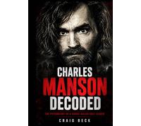 Charles Manson Decoded: The Psychology of a Serial Killer Cult Leader