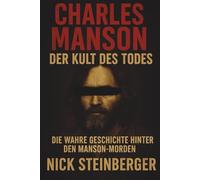 Charles Manson - Der Kult des Todes: Die wahre Geschichte hinter den Manson-Morden
