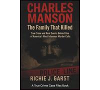 CHARLES MANSON The Family That Killed: True Crime and Real Events Behind One of America’s Most Infamous Murder Cults