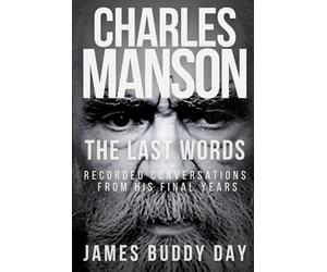 Charles Manson: The Last Words: Recorded Conversations from His Final Years