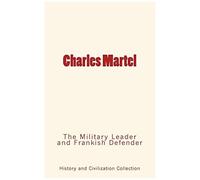 Charles Martel: The Military Leader And Frankish Defender