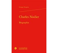 Charles Nodier Biographie - Georges Zaragoza - Classiques Garnier - relié - Biographie