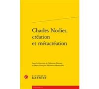 Charles Nodier, création et métacréation Collectif (Auteur), Pierre Glaudes (Collection dirigée par), Marie-Françoise Melmoux-Montaubin (Editeur du volume), Valentina Bisconti (Editeur du volume)