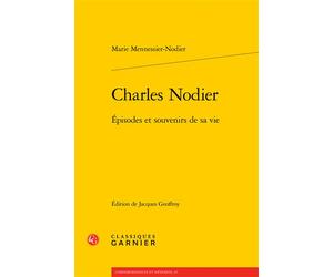 Charles Nodier Épisodes et souvenirs de sa vie - Alain Genetiot - Classiques Garnier - broché - Biographie