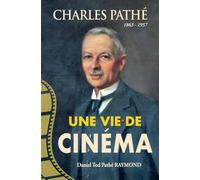 Charles Pathé (1863-1957): Une vie de cinéma