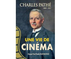 Charles Pathé (1863-1957): Une vie de cinéma