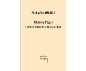 Charles Péguy: La Patrie charnelle et la Cité de Dieu