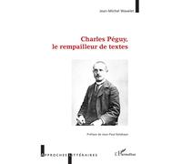Jean-Michel Wavelet - Charles Péguy, le rempailleur de textes - Préface Jean-Paul Delahaye - Broché