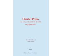 Charles Péguy : sa vie, son œuvre et son engagement