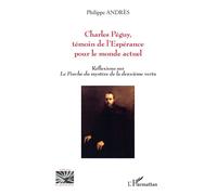 Charles Péguy, témoin de l’Espérance pour le monde actuel Réflexions sur Le Porche du mystère de la deuxième vertu - Philippe Andrès - L'harmattan - broché - Essai