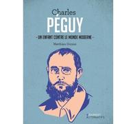 Charles Péguy - Un Enfant Contre Le Monde Moderne