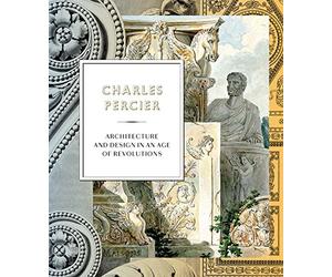 Charles Percier: Architecture and Design in an Age of Revolutions