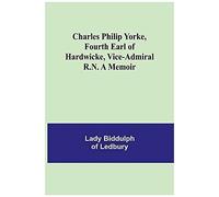 Charles Philip Yorke, Fourth Earl Of Hardwicke, Vice-Admiral R.N. A Memoir