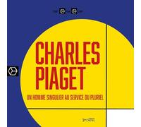 Charles Piaget - Un Homme Singulier Au Service Du Pluriel