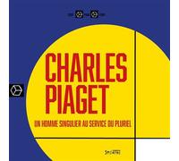 Charles Piaget - Un Homme Singulier Au Service Du Pluriel