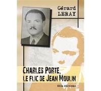 Charles Porte, le flic de Jean Moulin Gérard Leray (Auteur)