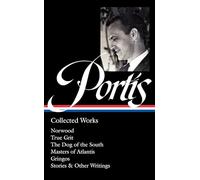 Charles Portis: Collected Works (LOA #369): Norwood / True Grit / The Dog of the South / Masters of Atlantis / Gringos / Stories & Other Writings