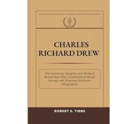 Charles Richard Drew: The American Surgeon and Medical Researcher Who Transformed Blood Storage and Wartime Medicine (Biography)