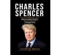 Charles Spencer: The Earl Who Preserved Princess Diana’s Legacy for Generations: A Biography Book