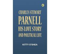 Charles Stewart Parnell: His Love Story and Political Life
