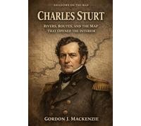 Charles Sturt: Rivers, Routes, and the Map That Opened the Interior