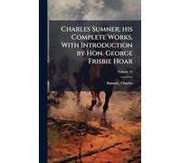 Charles Sumner; his Complete Works, With Introduction by Hon. George Frisbie Hoar