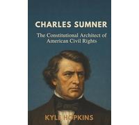 CHARLES SUMNER: The Constitutional Architect of American Civil Rights