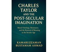 Charles Taylor and the Post-Secular Imagination: Moral Ontology, Resonance, the Renewal of Meaning in the Secular Age