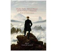 Charles Taylor, Michael Polanyi And The Critique Of Modernity