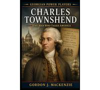 Charles Townshend: The Man Who Taxed America
