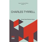 Charles Tyrrell (Complete): Or, The Bitter Blood. Complete Edition Of Two Volumes, Vol. I. - II.