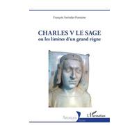 Charles V Le Sage Ou les limites d'un grand règne - François Sarindar-Fontaine - L'harmattan - broché - Biographie