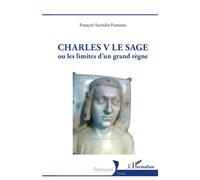 Charles V Le Sage Ou les limites d'un grand règne - François Sarindar-Fontaine - L'harmattan - broché - Biographie