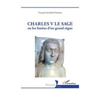 Charles V Le Sage Ou les limites d'un grand règne - François Sarindar-Fontaine - L'harmattan - broché - Biographie