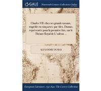 Charles VII chez ses grands vassaux tragdie en cinq actes par Alex. Dumas reprsente pour la premire fois sur le Thatre Royal de Lodon ... - Alexandre Duma Alexandre DumasAlexandre Dumas (Auteur)
