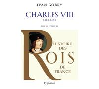 Histoire des Rois de France - Charles VIII, 1483-1498 Ivan Gobry (Auteur)