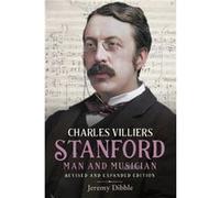 Charles Villiers Stanford: Man and Musician