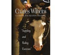 Charles Wilhelm Ultimate Foundation Training: Suppling & Riding Exercises