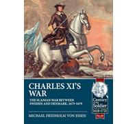 Charles XI s War: The Scanian War Between Sweden and Denmark, 1675-1679