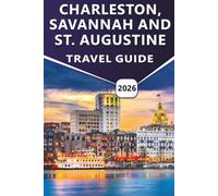 CHARLESTON, SAVANNAH AND ST. AUGUSTINE TRAVEL GUIDE 2026: Discover Top Attractions, Scenic Coastlines, Beaches, Local Cuisine, and Cultural Experiences Across Three Timeless Cities