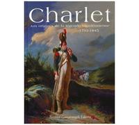Charlet - Aux Origines De La Légende Napoléonienne 1792-1845
