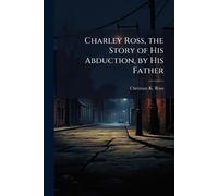 Charley Ross, the Story of His Abduction, by His Father