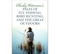Charley Watermans Tales of FlyFishing Wingshooting and the Great Outdoors by Charley Waterman Charley Waterman (Auteur)