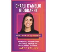 Charli D’Amelio Biography: From TikTok Star to Global Icon: How a Young Dancer Became a Social Media Sensation and Inspired Millions Worldwide