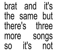 Brat and it's the same but there's three more songs so it's not CD