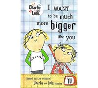 Charlie and Lola: I Want To Be Much More Bigger Like You